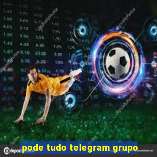 pode tudo telegram grupo